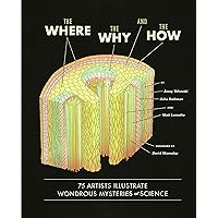 The Where, the Why, and the How: 75 Artists Illustrate Wondrous Mysteries of Science The Where, the Why, and the How: 75 Artists Illustrate Wondrous Mysteries of Science Hardcover Kindle