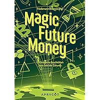 Magic Future Money: (Un)mögliche Geschichten vom Geld der Zukunft (German Edition) Magic Future Money: (Un)mögliche Geschichten vom Geld der Zukunft (German Edition) Kindle Perfect Paperback