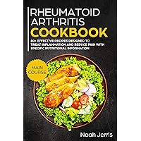 Rheumatoid Arthritis Cookbook: MAIN COURSE – 80+ Effective recipes designed to treat inflammation and reduce pain with specific nutritional information (Proven recipes to treat joint pain) Rheumatoid Arthritis Cookbook: MAIN COURSE – 80+ Effective recipes designed to treat inflammation and reduce pain with specific nutritional information (Proven recipes to treat joint pain) Kindle Hardcover Paperback