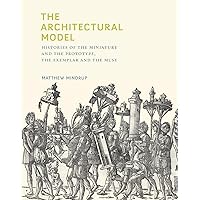 The Architectural Model: Histories of the Miniature and the Prototype, the Exemplar and the Muse (Mit Press) The Architectural Model: Histories of the Miniature and the Prototype, the Exemplar and the Muse (Mit Press) Hardcover