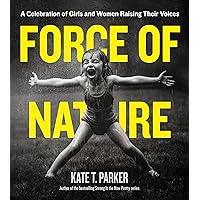 Force of Nature: A Celebration of Girls and Women Raising Their Voices Force of Nature: A Celebration of Girls and Women Raising Their Voices Paperback Kindle