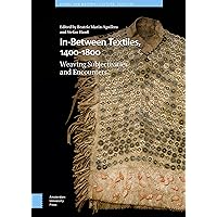 In-Between Textiles, 1400-1800: Weaving Subjectivities and Encounters (Visual and Material Culture, 1300-1700)