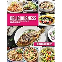 Deliciousness: Using 10 Ingredients or less and in 30 mins Deliciousness: Using 10 Ingredients or less and in 30 mins Kindle Paperback