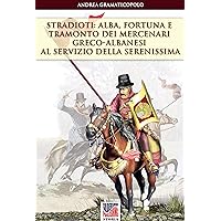 Stradioti: alba, fortuna e tramonto dei mercenari greco-albanesi al servizio della Serenissima (Storia Vol. 29) (Italian Edition)
