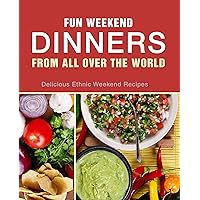 Fun Weekend Dinners from All Over the World: Delicious Ethnic Weekend Recipes (2nd Edition) Fun Weekend Dinners from All Over the World: Delicious Ethnic Weekend Recipes (2nd Edition) Kindle Hardcover Paperback