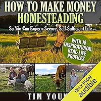 How to Make Money Homesteading: So You Can Enjoy a Secure, Self-Sufficient Life How to Make Money Homesteading: So You Can Enjoy a Secure, Self-Sufficient Life Audible Audiobook Paperback Kindle