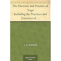 The Doctrine and Practice of Yoga Including the Practices and Exercises of Concentration, both Objective and Subjective, and Active and Passive Mentation, ... Terrible, also the Mystery of Will-Force The Doctrine and Practice of Yoga Including the Practices and Exercises of Concentration, both Objective and Subjective, and Active and Passive Mentation, ... Terrible, also the Mystery of Will-Force Kindle Paperback Hardcover