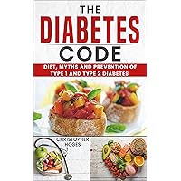 The Diabetes Code: Diet, Myths and Prevention of Type 1 and Type 2 Diabetes The Diabetes Code: Diet, Myths and Prevention of Type 1 and Type 2 Diabetes Kindle Paperback