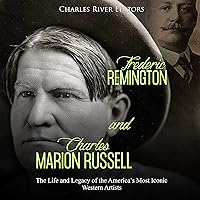 Frederic Remington and Charles Marion Russell: The Life and Legacy of the America’s Most Iconic Western Artists Frederic Remington and Charles Marion Russell: The Life and Legacy of the America’s Most Iconic Western Artists Audible Audiobook Kindle Paperback