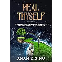 Heal Thyself: SURPRISING SECRETS TO 21ST CENTURY HEALING OF MIND BODY SPIRIT AND RELATIONSHIPS Heal Thyself: SURPRISING SECRETS TO 21ST CENTURY HEALING OF MIND BODY SPIRIT AND RELATIONSHIPS Kindle Paperback