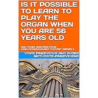 Is It Possible to Learn to Play the Organ When You Are 56 Years Old: And Other Answers from #AskVidasAndAusra Podcast Is It Possible to Learn to Play the Organ When You Are 56 Years Old: And Other Answers from #AskVidasAndAusra Podcast Kindle Paperback