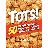 Tots!: 50 Tot-ally Awesome Recipes from Totchos to Sweet Po-tot-o Pie Tots!: 50 Tot-ally Awesome Recipes from Totchos to Sweet Po-tot-o Pie Paperback Kindle
