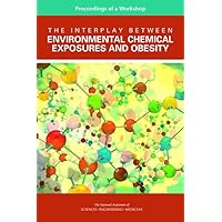 The Interplay Between Environmental Chemical Exposures and Obesity: Proceedings of a Workshop The Interplay Between Environmental Chemical Exposures and Obesity: Proceedings of a Workshop Paperback Kindle
