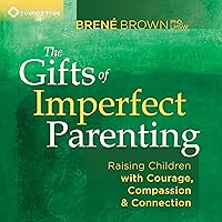 The Gifts of Imperfect Parenting: Raising Children with Courage, Compassion, and Connection The Gifts of Imperfect Parenting: Raising Children with Courage, Compassion, and Connection Audible Audiobook Audio CD