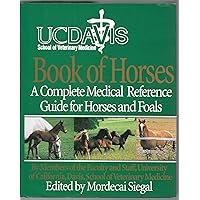 UC Davis School of Veterinary Medicine Book of Horses: A Complete Medical Reference Guide for Horses and Foals UC Davis School of Veterinary Medicine Book of Horses: A Complete Medical Reference Guide for Horses and Foals Hardcover