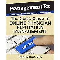 The Quick Guide to Online Physician Reputation Management (Management Rx): Directory listings; physician profiles; and reviews and ratings