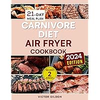 Carnivore Diet Air Fryer Cookbook: Delicious, High-Protein Recipes and 21-Day Meal Plan for Meat Lovers, Embracing Modern Dietary Habits for Health, Healing, and Weight Loss Carnivore Diet Air Fryer Cookbook: Delicious, High-Protein Recipes and 21-Day Meal Plan for Meat Lovers, Embracing Modern Dietary Habits for Health, Healing, and Weight Loss Kindle Paperback