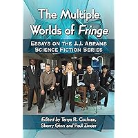 The Multiple Worlds of Fringe: Essays on the J.J. Abrams Science Fiction Series The Multiple Worlds of Fringe: Essays on the J.J. Abrams Science Fiction Series Kindle Paperback