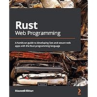 Rust Web Programming: A hands-on guide to developing fast and secure web apps with the Rust programming language Rust Web Programming: A hands-on guide to developing fast and secure web apps with the Rust programming language Kindle Paperback