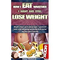 How I Eat Whatever I Want and Still Lose Weight: Simple Tricks I Use To Lose at Least 1 Pound Per Week While Still Eating My Favorite Foods and So Can Any Man or Woman How I Eat Whatever I Want and Still Lose Weight: Simple Tricks I Use To Lose at Least 1 Pound Per Week While Still Eating My Favorite Foods and So Can Any Man or Woman Kindle Paperback