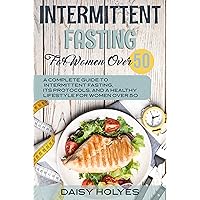 Intermittent Fasting for Women over 50: A Complete Guide to Intermittent Fasting, Its Protocols, and a Healthy Lifestyle for Women Over 50 Intermittent Fasting for Women over 50: A Complete Guide to Intermittent Fasting, Its Protocols, and a Healthy Lifestyle for Women Over 50 Kindle Audible Audiobook Paperback