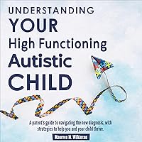 Understanding Your High Functioning Autistic Child: A Parent’s Guide to Navigating the New Diagnosis, with Strategies to Help You and Your Child Thrive Understanding Your High Functioning Autistic Child: A Parent’s Guide to Navigating the New Diagnosis, with Strategies to Help You and Your Child Thrive Audible Audiobook Paperback Kindle