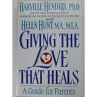 Giving the Love That Heals : A Guide for Parents Giving the Love That Heals : A Guide for Parents Paperback Audible Audiobook Hardcover Audio, Cassette