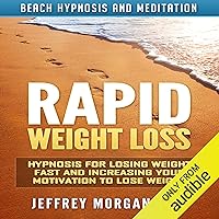 Rapid Weight Loss: Hypnosis for Losing Weight Fast and Increasing Your Motivation to Lose Weight via Beach Hypnosis and Meditation Rapid Weight Loss: Hypnosis for Losing Weight Fast and Increasing Your Motivation to Lose Weight via Beach Hypnosis and Meditation Audible Audiobook Kindle