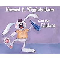 Howard B. Wigglebottom Learns to Listen Howard B. Wigglebottom Learns to Listen