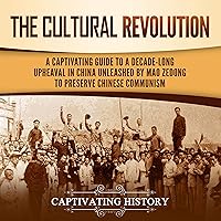 The Cultural Revolution: A Captivating Guide to a Decade-Long Upheaval in China Unleashed by Mao Zedong to Preserve Chinese Communism The Cultural Revolution: A Captivating Guide to a Decade-Long Upheaval in China Unleashed by Mao Zedong to Preserve Chinese Communism Audible Audiobook Kindle Paperback Hardcover