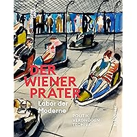 Der Wiener Prater. Labor der Moderne: Politik – Vergnügen – Technik (German Edition)