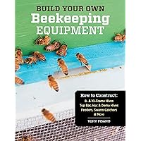 Build Your Own Beekeeping Equipment: How to Construct 8- & 10-Frame Hives; Top Bar, Nuc & Demo Hives; Feeders, Swarm Catchers & More Build Your Own Beekeeping Equipment: How to Construct 8- & 10-Frame Hives; Top Bar, Nuc & Demo Hives; Feeders, Swarm Catchers & More Paperback Kindle