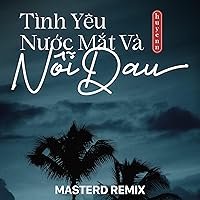 Tình Yêu Nước Mắt Và Nỗi Đau (MasterD Remix)