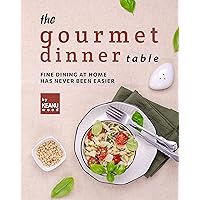 The Gourmet Dinner Table: Fine Dining at Home has Never Been Easier The Gourmet Dinner Table: Fine Dining at Home has Never Been Easier Kindle Paperback