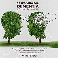 Caregiving for Dementia: A Compassionate Guide for Elderly Care: 7 Ways to Support, Communicate, Navigate Transition, and Help Your Loved One Prevent Dementia Caregiving for Dementia: A Compassionate Guide for Elderly Care: 7 Ways to Support, Communicate, Navigate Transition, and Help Your Loved One Prevent Dementia Audible Audiobook Kindle Paperback Hardcover