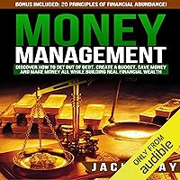 Money Management: Discover How to Get Out of Debt, Create a Budget, Save Money, and Make Money All While Building Real Financial Wealth Money Management: Discover How to Get Out of Debt, Create a Budget, Save Money, and Make Money All While Building Real Financial Wealth Audible Audiobook Kindle Paperback