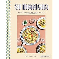 Si Mangia: Traditional Italian Family Recipes from Tuscany
