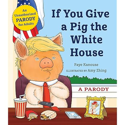 If You Give a Pig the White House: A Parody for Adults