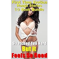Stretched Too Hard But it Feels So Good: (First Time Erotica Rough Stories 10 Book Bundle)