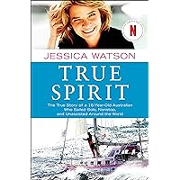 True Spirit: The True Story of a 16-Year-Old Australian Who Sailed Solo, Nonstop, and Unassisted Around the World True Spirit: The True Story of a 16-Year-Old Australian Who Sailed Solo, Nonstop, and Unassisted Around the World Paperback Audible Audiobook Kindle Audio CD