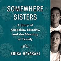 Somewhere Sisters: A Story of Adoption, Identity, and the Meaning of Family Somewhere Sisters: A Story of Adoption, Identity, and the Meaning of Family Kindle Audible Audiobook Hardcover Paperback Audio CD