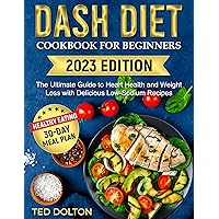Dash Diet Cookbook for Beginners: The Ultimate Guide to Heart Health and Weight Loss with Delicious Low-Sodium Recipes | 30-Day Meal Plan of Healthy Eating Dash Diet Cookbook for Beginners: The Ultimate Guide to Heart Health and Weight Loss with Delicious Low-Sodium Recipes | 30-Day Meal Plan of Healthy Eating Kindle Paperback