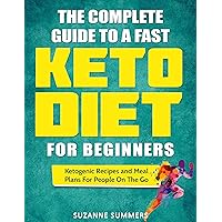 The Complete Guide To A Fast Keto Diet For Beginners: Ketogenic Recipes and Meal Plans For People On The Go The Complete Guide To A Fast Keto Diet For Beginners: Ketogenic Recipes and Meal Plans For People On The Go Kindle Audible Audiobook Hardcover Paperback