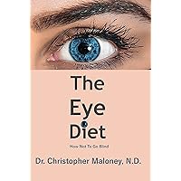 The Eye Diet: How Not To Go Blind The Eye Diet: How Not To Go Blind Kindle Audible Audiobook Paperback