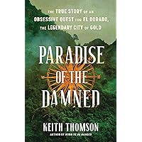 Paradise of the Damned: The True Story of an Obsessive Quest for El Dorado, the Legendary City of Gold Paradise of the Damned: The True Story of an Obsessive Quest for El Dorado, the Legendary City of Gold Hardcover Kindle Audible Audiobook