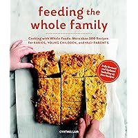 Feeding the Whole Family: Cooking with Whole Foods: More than 200 Recipes for Feeding Babies, Young Children, and Their Parents Feeding the Whole Family: Cooking with Whole Foods: More than 200 Recipes for Feeding Babies, Young Children, and Their Parents Kindle Paperback
