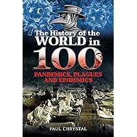 The History of the World in 100 Pandemics, Plagues and Epidemics The History of the World in 100 Pandemics, Plagues and Epidemics Hardcover Kindle