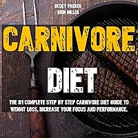 Carnivore Diet: The #1 Step by Step Guide to Weight Loss, Increase Focus, Energy, Fight High Blood Pressure or Diabetes + Proven Recipes and Plan With...Eat only Meat. Find a Miracle Cure! Carnivore Diet: The #1 Step by Step Guide to Weight Loss, Increase Focus, Energy, Fight High Blood Pressure or Diabetes + Proven Recipes and Plan With...Eat only Meat. Find a Miracle Cure! Audible Audiobook Kindle Paperback
