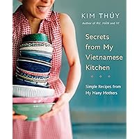 Secrets from My Vietnamese Kitchen: Simple Recipes from My Many Mothers: A Cookbook Secrets from My Vietnamese Kitchen: Simple Recipes from My Many Mothers: A Cookbook Hardcover Kindle