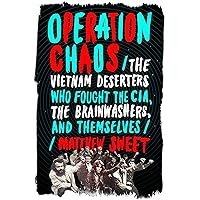 Operation Chaos: The Vietnam Deserters Who Fought the CIA, the Brainwashers, and Themselves Operation Chaos: The Vietnam Deserters Who Fought the CIA, the Brainwashers, and Themselves Hardcover Kindle Audible Audiobook Paperback Audio CD